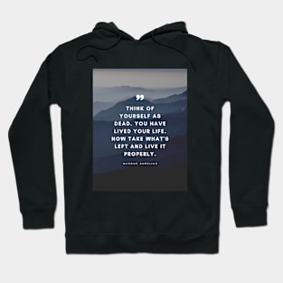 Marcus Aurelius | Think of Yourself as Dead. You Have Lived Your Life. Now Take What's Left and Live it Properly | Inspirational Quote | Stoic Quote Hoodie